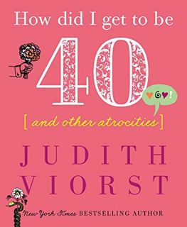 [GET] EPUB KINDLE PDF EBOOK How Did I Get to Be Forty: And Other Atrocities (Judith Viorst's Decades