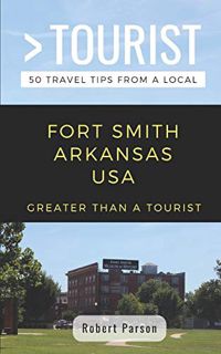 [View] EPUB KINDLE PDF EBOOK GREATER THAN A TOURIST-FORT SMITH ARKANSAS USA: 50 Travel Tips from a L