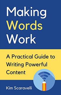 GET [PDF EBOOK EPUB KINDLE] Making Words Work: A Practical Guide To Writing Powerful Content by  Kim