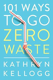[Read] [EBOOK EPUB KINDLE PDF] 101 Ways to Go Zero Waste by  Kathryn Kellogg 💚