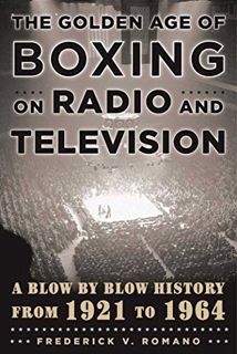 View [PDF EBOOK EPUB KINDLE] The Golden Age of Boxing on Radio and Television: A Blow-by-Blow Histor