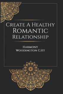 Access [PDF EBOOK EPUB KINDLE] Create A Healthy Romantic Relationship: Own Your Power and Take Contr