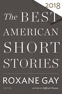 Access [PDF EBOOK EPUB KINDLE] The Best American Short Stories 2018 by  Roxane Gay &  Heidi Pitlor �