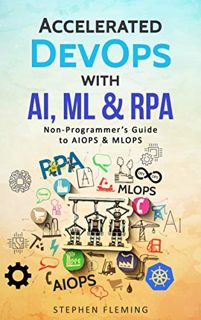 Get EBOOK EPUB KINDLE PDF Accelerated DevOps with AI, ML & RPA: Non-Programmer’s Guide to AIOPS & ML