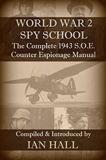 [Get] [EBOOK EPUB KINDLE PDF] WORLD WAR 2 SPY SCHOOL: The Complete 1943 S.O.E. Counter-Espionage Man