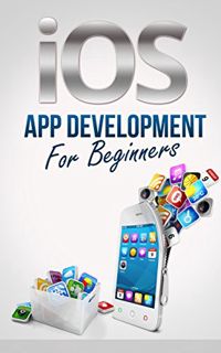 [ACCESS] PDF EBOOK EPUB KINDLE iOS App Development For Beginners - Easily Create Your Own Successful