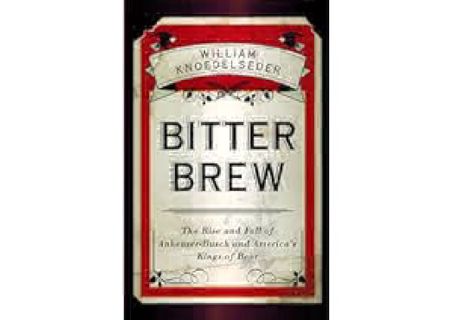 get⚡[PDF]❤ Bitter Brew: The Rise and Fall of Anheuser-Busch and America's Kings of