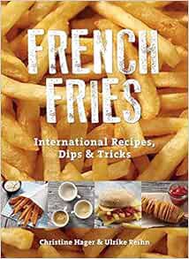 [Access] EBOOK EPUB KINDLE PDF French Fries: International Recipes, Dips & Tricks by Christine Hager