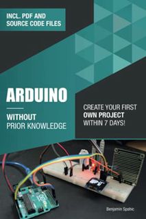 ACCESS [EPUB KINDLE PDF EBOOK] Arduino Without Prior Knowledge: Create your own first project within
