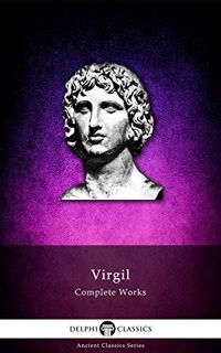 VIEW [KINDLE PDF EBOOK EPUB] Complete Works of Virgil (Delphi Classics) (Delphi Ancient Classics Boo
