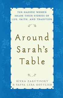 Read [KINDLE PDF EBOOK EPUB] Around Sarah's Table: Ten Hasidic Women Share Their Stories of Life, Fa