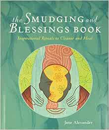 [GET] [KINDLE PDF EBOOK EPUB] The Smudging and Blessings Book: Inspirational Rituals to Cleanse and