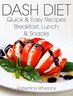 GET [EBOOK EPUB KINDLE PDF] DASH Diet Quick and Easy Recipes for Breakfast, Lunch & Snacks: For Low