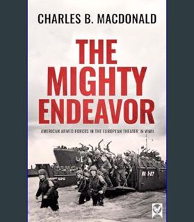 Download Online THE MIGHTY ENDEAVOR American Armed Forces in the European Theater in World War II (