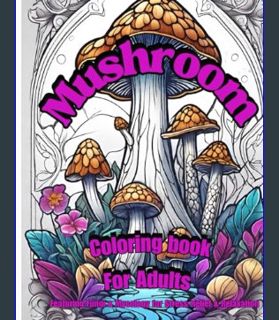 Full E-book Mushroom Coloring Book for Adults: Featuring Fungi & Mycology for Stress-Relief & Relax