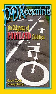 VIEW PDF EBOOK EPUB KINDLE PDXccentric: An Odyssey of Portland Oddities by Scott Cook (2014-05-03) b