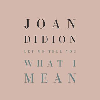 [Access] PDF EBOOK EPUB KINDLE Let Me Tell You What I Mean by  Joan Didion,Kimberly Farr,Hilton Als,