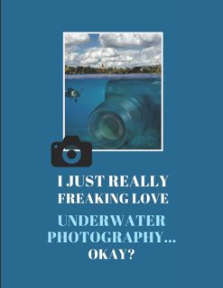 pdf✔download I Just Really Freaking Love Underwater Photography ... Okay?: Lined & Sketch