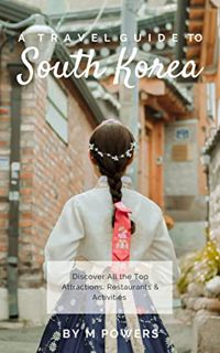 Access KINDLE PDF EBOOK EPUB A Travel Guide to South Korea: Discover All the Top Attractions, Restau