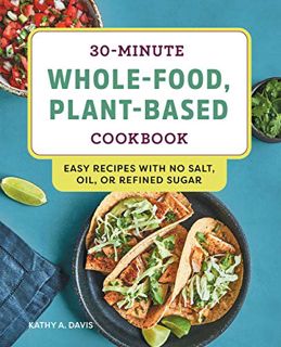 [Read] EPUB KINDLE PDF EBOOK 30-Minute Whole-Food, Plant-Based Cookbook: Easy Recipes With No Salt,