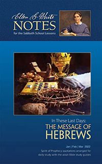 Get [EBOOK EPUB KINDLE PDF] In These Last Days - Ellen G. White Notes 1Q 2022: The Message of Hebrew