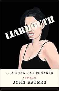 [VIEW] [PDF EBOOK EPUB KINDLE] Liarmouth: A Feel-Bad Romance: A Novel by John Waters 💞