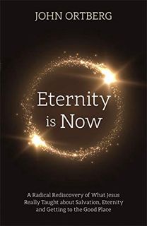 [ACCESS] [EPUB KINDLE PDF EBOOK] Eternity is Now: A Radical Rediscovery of What Jesus Really Taught