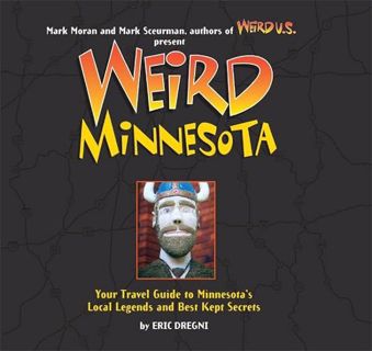 PDF Download Weird Minnesota: Your Travel Guide to Minnesota's Local Legends and Best Kept Secr