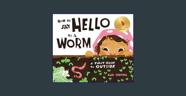 Read PDF 💖 How to Say Hello to a Worm: A First Guide to Outside     Hardcover – Picture Book, F
