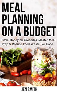 ACCESS EPUB KINDLE PDF EBOOK Meal Planning on a Budget: Save Money on Groceries, Master Meal Prep, &