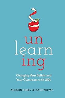 [BEST PDF] Download Unlearning: Changing Your Beliefs and Your Classroom with UDL BY: Allison Posey