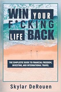 Get [EBOOK EPUB KINDLE PDF] Win Your F*cking Life Back: The Simplistic Guide to Financial Freedom,In