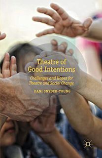 VIEW [EBOOK EPUB KINDLE PDF] Theatre of Good Intentions: Challenges and Hopes for Theatre and Social