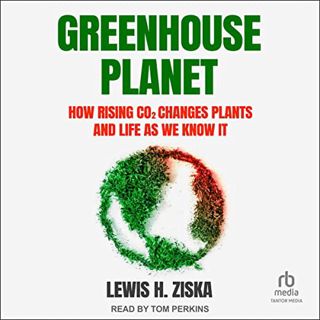 [View] EBOOK EPUB KINDLE PDF Greenhouse Planet: How Rising CO2 Changes Plants and Life as We Know It