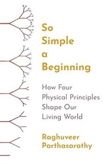 View [KINDLE PDF EBOOK EPUB] So Simple a Beginning: How Four Physical Principles Shape Our Living Wo