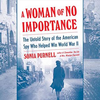 [Get] KINDLE PDF EBOOK EPUB A Woman of No Importance: The Untold Story of the American Spy Who Helpe