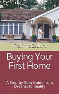 Access [EPUB KINDLE PDF EBOOK] Buying Your First Home: A Step-by-Step Guide from Dreams to Reality b
