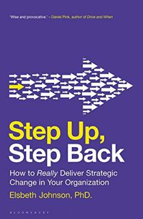 VIEW [PDF EBOOK EPUB KINDLE] Step Up, Step Back: How to Really Deliver Strategic Change in Your Orga