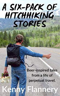 Get [KINDLE PDF EBOOK EPUB] A Six-Pack of Hitchhhiking Stories: Beer-inspired tales from a life of p