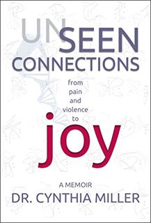 Access [PDF EBOOK EPUB KINDLE] Unseen Connections: A Memoir from Pain and Violence to Joy by  Dr. Cy