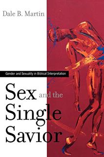 [View] [KINDLE PDF EBOOK EPUB] Sex and the Single Savior: Gender and Sexuality in Biblical Interpret