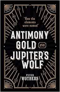Get [EBOOK EPUB KINDLE PDF] Antimony, Gold, and Jupiter's Wolf: How the elements were named by Peter