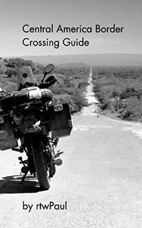 Get PDF EBOOK EPUB KINDLE Central America Border Crossing Guide by  rtwPaul 📔