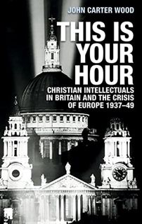 [Read] [PDF EBOOK EPUB KINDLE] This is your hour: Christian intellectuals in Britain and the Crisis
