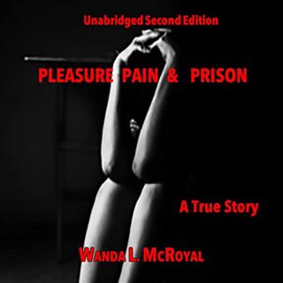 [Get] [KINDLE PDF EBOOK EPUB] Pleasure Pain & Prison: Unabridged Second Edition by  Wanda McRoyal,Si
