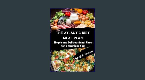 GET [PDF Atlantic Diet Meal Plan: Simple and Delicious Meal Plans for a Healthier You, Atlantic Mea