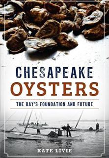 Full Access [Book] Chesapeake Oysters: The Bay's Foundation and Future (American Palate) by Kate Liv