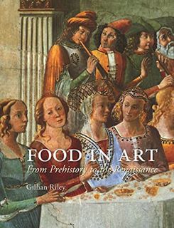 Access EPUB KINDLE PDF EBOOK Food in Art: From Prehistory to the Renaissance by  Gillian Riley 💕