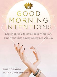 [Get] [KINDLE PDF EBOOK EPUB] Good Morning Intentions: Sacred Rituals to Raise Your Vibration, Find