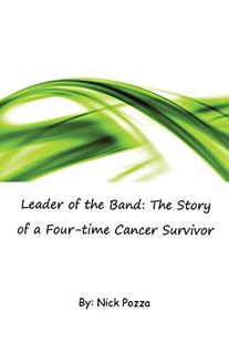 [ACCESS] [EBOOK EPUB KINDLE PDF] Leader of the Band: The Story of a Four-time Cancer Survivor by  Ni
